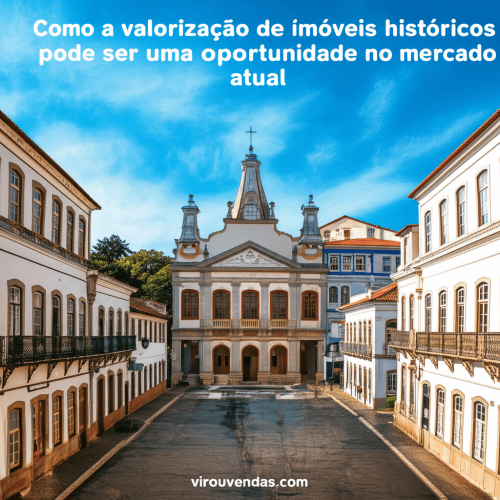 Como a valorização de imóveis históricos pode ser uma oportunidade no mercado atual